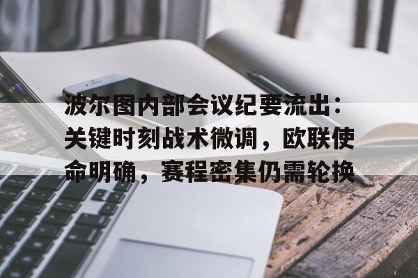 爱游戏游戏平台-关于波尔图内部会议纪要流出：关键时刻战术微调，欧联使命明确，赛程密集仍需轮换的信息